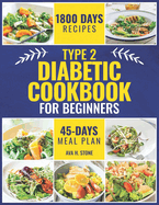 Type 2 Diabetic Cookbook for Beginners: 1800 Days of Healthy and Flavorful Recipes, Low in Carbohydrates and Sugars. Includes a 45-Day Meal Plan