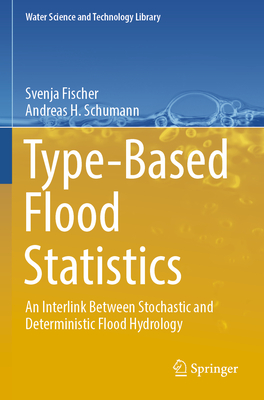 Type-Based Flood Statistics: An Interlink Between Stochastic and Deterministic Flood Hydrology - Fischer, Svenja, and Schumann, Andreas H.