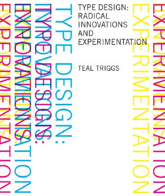 Type Design: Radical Innovations and Experimentation - Triggs, Teal