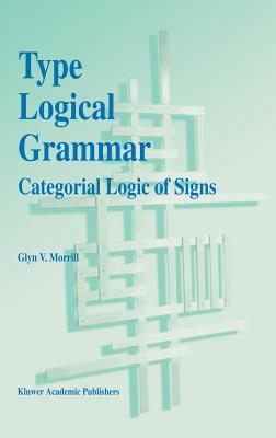 Type Logical Grammar: Categorial Logic of Signs - Morrill, G V