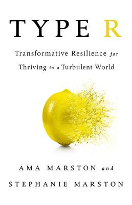 Type R: Transformative Resilience for Thriving in a Turbulent World - Marston, Ama, and Marston, Stephanie