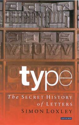 Type: The Secret History of Letters - Loxley, Simon