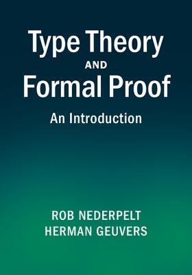 Type Theory and Formal Proof - Nederpelt, Rob, Professor, and Geuvers, Herman, Professor