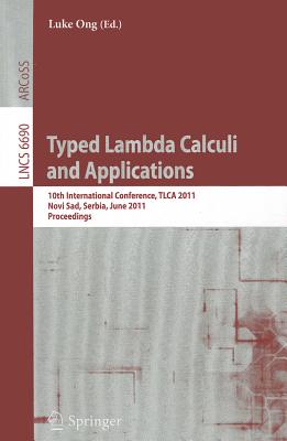 Typed Lambda Calculi and Applications: 10th International Conference, TLCA 2011, Novi Sad, Serbia, June 1-3, 2011. Proceedings - Ong, Luke (Editor)