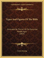 Types And Figures Of The Bible: Illustrated By The Art Of The Early And Middle Ages (1855)