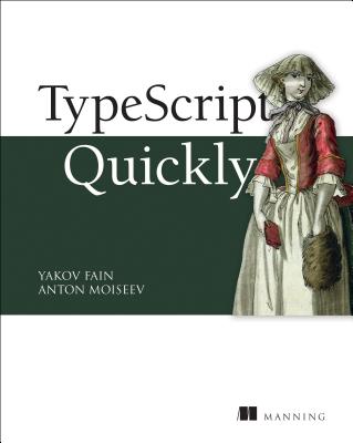 TypeScript Quickly - Fain, Yakov, and Moiseev, Anton