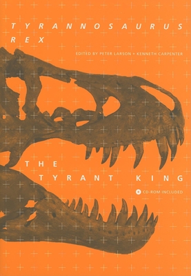 Tyrannosaurus rex, the Tyrant King - Larson, Peter L (Editor), and Carpenter, Kenneth (Editor)