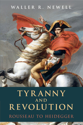 Tyranny and Revolution: Rousseau to Heidegger - Newell, Waller R.
