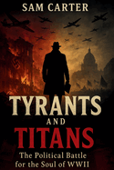 Tyrants and Titans: The Political Battle for the Soul of WWII