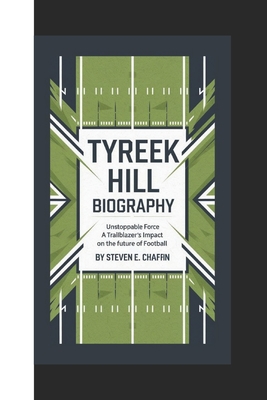 Tyreek Hill Biography: Unstoppable Force, A Trailblazer's Impact on the Future of Football - E Chafin, Steven