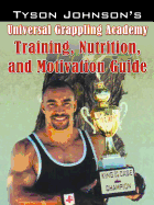 Tyson Johnson's Universal Grappling Academy: Training, Nutrition, and Motivation Guide