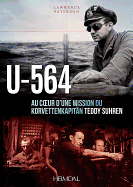 U-564: Au coeUr d'Une Mission Du Korvettenkapitan Teddy Suhren