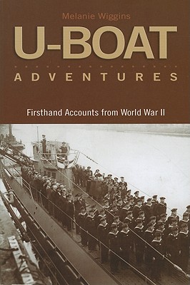 U-Boat Adventures: Firsthand Accounts from World War II - Wiggins, Melanie