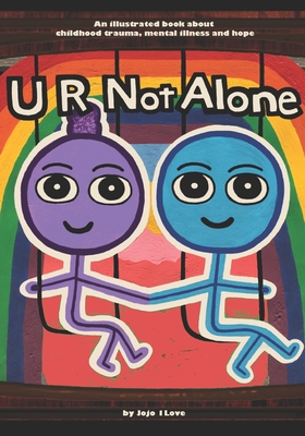 U R Not Alone: An illustrated book about childhood trauma, mental illness and hope - 1love, Jojo