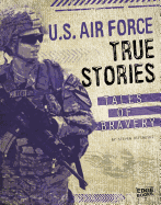 U.S. Air Force True Stories: Tales of Bravery