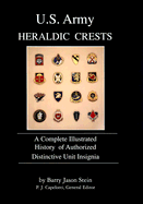 U.S. Army Heraldic Crests: A Complete Illustrated History of Authorized Distinctive Unit Insignia - Stein, Barry Jason