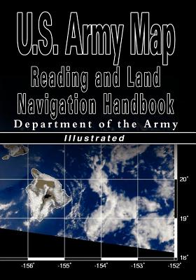 U.S. Army Map Reading and Land Navigation Handbook - Illustrated (U.S. Army) - U S Dept of the Army, and Department of the Army, and Department of the U S Army