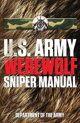 U.S. Army Werewolf Sniper Manual - Department of the Army, and Louison, Cole (Editor)