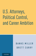 U.S. Attorneys, Political Control, and Career Ambition