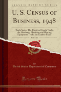 U. S. Census of Business, 1948, Vol. 3 of 4: Trade Series; The Electrical Goods Trade, the Hardware, Plumbing and Heating Equipment Trade, the Lumber Trade (Classic Reprint)