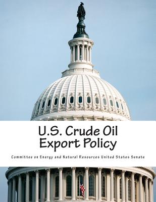 U.S. Crude Oil Export Policy - Committee on Energy and Natural Resource