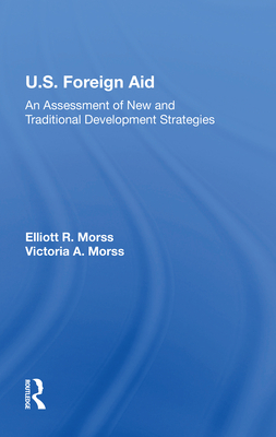 U.S. Foreign Aid: An Assessment Of New And Traditional Development Strategies - Morss, Elliott R