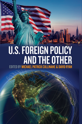 U.S. Foreign Policy and the Other - Cullinane, Michael Patrick (Editor), and Ryan, David (Editor)