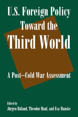 U.S. Foreign Policy Toward the Third World: A Post-cold War Assessment: A Post-cold War Assessment - Ruland, Jurgen, and Hanf, Theodor, and Manske, Eva