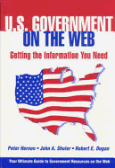 U.S. Government on the Web: Getting the Information You Need - Hernon, Peter, and Shuler, John A, and Dugan, Robert E