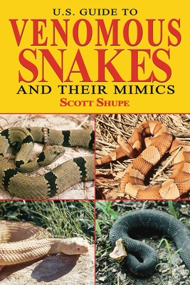 U.S. Guide to Venomous Snakes and Their Mimics - Shupe, Scott