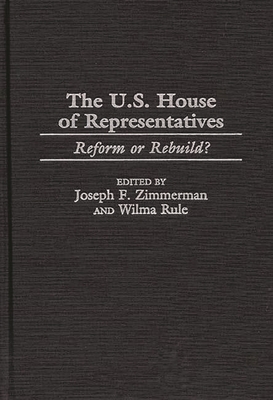 U.S. House of Representatives: Reform or Rebuild? - Zimmerman, Joseph Francis (Editor), and Rula, Wilma (Editor), and Rule, Wilma (Editor)