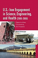 U.S.-Iran Engagement in Science, Engineering, and Health (2000-2009): Opportunities, Constraints, and Impacts - National Research Council, and Policy and Global Affairs, and Development Security and Cooperation
