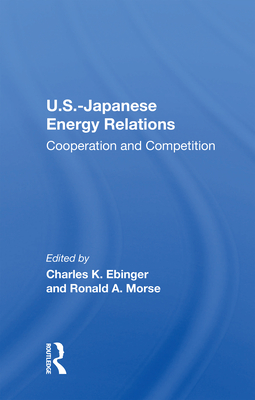 U.S.-Japanese Energy Relations: Cooperation and Competition - Ebinger, Charles