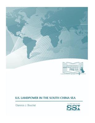 U.S. LANDPOWER in the SOUTH CHINA SEA - Institute, Strategic Studies, and Bouchat, Clarence J, and College, United States Army War