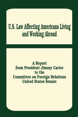 U. S. Law Affecting Americans Living and Working Abroad - Carter, Jimmy, President, and United States Senate