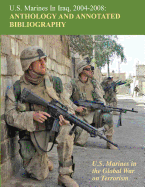 U.S. Marines in Iraq, 2004 - 2008 Anthology and Annotated Bibliography: U.S. Marines in the Global War on Terrorism