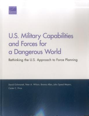 U.S. Military Capabilities and Forces for a Dangerous World - Ochmanek, David, and Wilson, Peter A, and Allen, Brenna