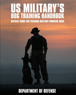 U.S. Military's Dog Training Handbook: Official Guide for Training Military Working Dogs