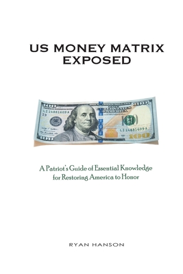 U.S. Money Matrix Exposed: A Patriot's Guide of Essential Knowledge for Restoring America to Honor-(Premiere Pocket Edition) - Hanson, Ryan