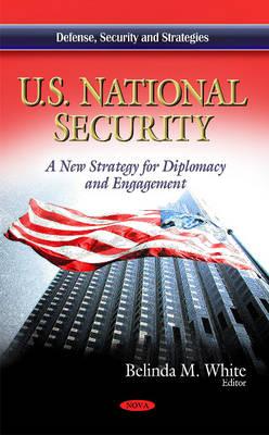 U.S. National Security: A New Strategy for Diplomacy & Engagement - White, Belinda M (Editor)