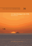 U.S. Naval Strategy in the 1970s: Selected Documents: Naval War College Newport Papers 30 - Hattendorf, D Phil John B (Editor), and Press, Naval War College