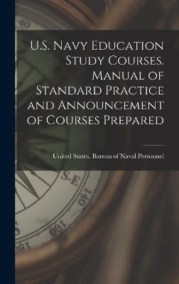 U.S. Navy Education Study Courses. Manual of Standard Practice and Announcement of Courses Prepared - United States Bureau of Naval Person (Creator)