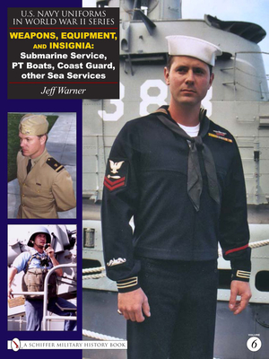 U.S. Navy Uniforms in World War II Series: Weapons, Equipment, Insignia: Submarine Service, PT Boats, Coast Guard, Other Sea Services - Warner, Jeff