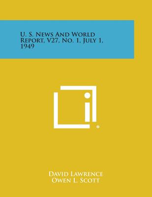 U. S. News and World Report, V27, No. 1, July 1, 1949 - Lawrence, David, M.D. (Editor), and Scott, Owen L (Editor), and Lyman, Carson F (Editor)