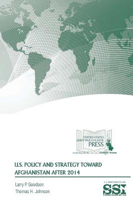 U.S. Policy and Strategy Toward Afghanistan After 2014 - Goodson, Larry P, and Johnson, Thomas H