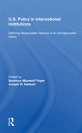 U.s. Policy In International Institutions: Defining Reasonable Options In An Unreasonable World--special Student Edition, Updated And Revised