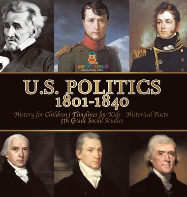 U.S. Politics 1801-1840 - History for Children Timelines for Kids - Historical Facts 5th Grade Social Studies - Baby Professor