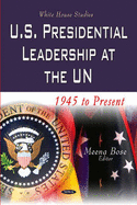 U.S. Presidential Leadership at the UN: 1945 to Present
