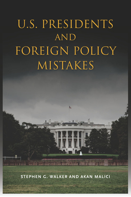 U.S. Presidents and Foreign Policy Mistakes - Walker, Stephen G, and Malici, Akan