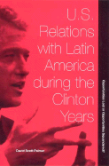 U.S. Relations with Latin America During the Clinton Years: Opportunities Lost or Opportunities Squandered?